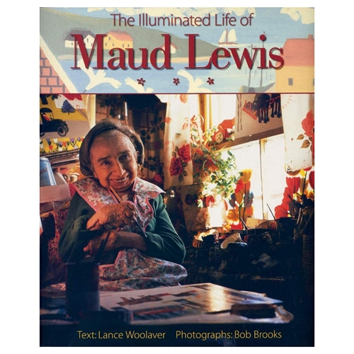 The Illuminated Life of Maud Lewis - Lance Woolaver / Bob Brooks